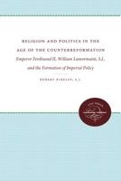 Religion and Politics in the Age of the Counterreformation: Emperor Ferdinand II, William Lamormaini, S.J., and the Formation of Imperial Policy 0807896209 Book Cover