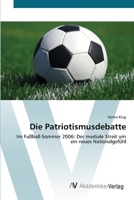 Die Patriotismusdebatte: Im Fußball-Sommer 2006: Der mediale Streit um ein neues Nationalgefühl 3639427084 Book Cover