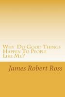 Why Do Good Things Happen To People Like Me?: Memoirs of Bob Ross 1450571778 Book Cover