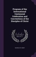 Program of the International Centennial celebration and conventions of the Disciples of Christ 1177353547 Book Cover