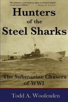 Hunters of the Steel Sharks: The Submarine Chasers of WWI 0978919203 Book Cover