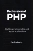 Professional PHP: Building maintainable and secure applications 198347598X Book Cover