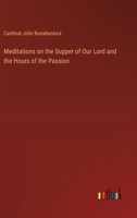 Meditations on the Supper of Our Lord and the Hours of the Passion 3385235715 Book Cover