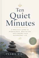 Ten Quiet Minutes: A Guide to Mindfulness, Meditation, and Finding Calm in Everyday Life B0H7Z2VZ62 Book Cover