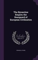 The Byzantine Empire: The Rearguard of European Civilization 1347578110 Book Cover