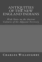 Antiquities of the New England (Harvard University, Peabody Museum of Archaeology & Ethnology Antiquities of the New World Series Number 17) 1523693460 Book Cover