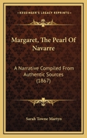 Margaret, The Pearl Of Navarre: A Narrative Compiled From Authentic Sources 1120000440 Book Cover