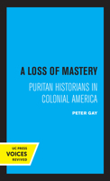 A Loss of Mastery: Puritan Historians in Colonial America (Jefferson Memorial Lectures) 0520338480 Book Cover