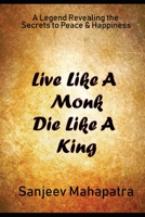Live Like A Monk Die Like A King: A Legend revealing the Secrets to Peace and Happiness 1793477418 Book Cover