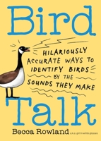 Bird Talk: 101 Hilariously Accurate Ways to Remember the Weird and Wild Sounds Birds Make 1635869234 Book Cover