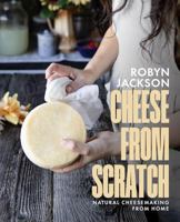 Cheese From Scratch: Natural Cheesemaking From Home 1963008049 Book Cover