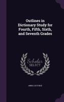 Outlines in Dictionary Study for Fourth, Fifth, Sixth, and Seventh Grades 1358927189 Book Cover