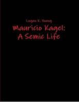 Mauricio Kagel: A Semic Life 1257375636 Book Cover