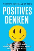 POSITIVES DENKEN: Stärke dein Denken, verbessere dein Leben: Der ultimative Guide wie du mit positivem Denken WIRKLICH glücklich und erfolgreich wirst ... positives Denken lernen) 154678621X Book Cover