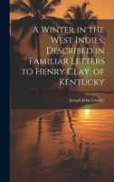 A Winter in the West Indies, Described in Familiar Letters to Henry Clay, of Kentucky 1020920165 Book Cover