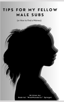 Tips for My Fellow Male Subs: (or How to Find a Mistress) B0CVRYJ31B Book Cover