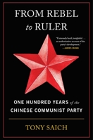 From Rebel to Ruler: One Hundred Years of the Chinese Communist Party 0674988116 Book Cover