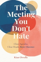 The Meeting You Don't Hate: Clear Agendas, Clear Heads, Better Outcomes 8169888816 Book Cover