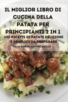 Il Miglior Libro Di Cucina Della Patata Per Principianti 2 in 1 100 Ricette Di Patate Deliziose E Semplici Da Preparare 1803501863 Book Cover