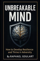 Unbreakable Mind: How to Develop Resilience and Thrive in Adversity B0CVH61L87 Book Cover
