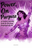 Power, On Purpose: A Feminist Self-Help Guide for Becoming Unapologetically You B0FT7XNK16 Book Cover