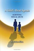 A Child's Heart Speaks: Surviving Sexual Abuse 1425975402 Book Cover