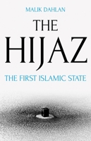 The Hijaz: The First Islamic State 0190909722 Book Cover