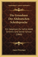Die Grundsaze Der Altdeutschen Schriftsprache: Ein Gegensaz Zur Lehre Jakob Grimm's Und Seiner Schule (1860) 1141423766 Book Cover