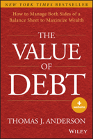The Value of Debt: How to Manage Both Sides of a Balance Sheet to Maximize Wealth 1118758617 Book Cover