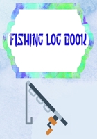 Fishing Logs: Offers The Ultimate Fishing Log Book Size 7 X 10 Inches | Details - Time # Tips ~ Cover Matte 110 Pages Fast Print. 1658755014 Book Cover