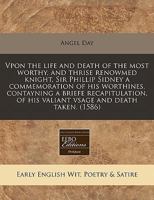 Vpon the Life and Death of the Most Worthy, and Thrise Renowmed Knight, Sir Phillip Sidney a Commemoration of His Worthines, Contayning a Briefe Recapitulation, of His Valiant Vsage and Death Taken. ( 117132751X Book Cover