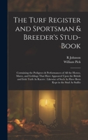 The Turf Register and Sportsman & Breeder's Stud-Book: Containing the Pedigrees & Performances of All the Horses, Mares, and Geldings That Have ... Such As Have Been Kept in the Stud As Stallio 1016407491 Book Cover