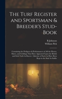 The Turf Register and Sportsman & Breeder's Stud-Book: Containing the Pedigrees & Performances of All the Horses, Mares, and Geldings That Have ... Such As Have Been Kept in the Stud As Stallio 1016407491 Book Cover