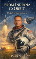 From Indiana to Orbit: The Life of Gus Grissom B0GG8YYKFT Book Cover