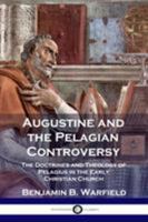 Augustine and the Pelagian Controversy: The Doctrines and Theology of Pelagius in the Early Christian Church 1789870151 Book Cover