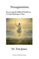 Presuppositions: Recovering the Biblical Worldview of God’s Redemptive Plan (The Restoration Series) B0FB9KWYFL Book Cover