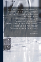 Haeckel's Genesis of Man, or, History of the Development of the Human Race. Being a Review of His Anthropogenie, and Embracing a Summary Exposition of ... of the Advanced German School of Science 1018874496 Book Cover