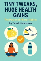 Tiny Tweaks: Huge Health Gains: The Power of Micro-Habits (Everyday Wellness) B0F5VTHYZ3 Book Cover