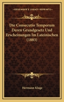 Die Consecutio Temporum Deren Grundgesetz Und Erscheinungen Im Lateinischen (1883) 1141833336 Book Cover