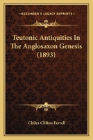 Teutonic Antiquities In The Anglosaxon Genesis (1893) 1276828500 Book Cover