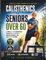 Calisthenics for Seniors Over 60: A Simple 28-Day Bodyweight Plan to Build Strength, Improve Balance, and Stay Active at Home B0GZPB3PJB Book Cover
