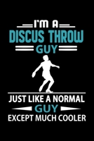 I'm A Discus Throw Guy Just Like A Normal Guy Except Much Cooler Journal: Funny Discus Throw Notebook, Gift for Discus Thrower 1694796329 Book Cover