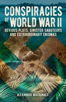 Conspiracies of World War II: Devious Plots, Sinisters Saboteurs and Extraordinary Enigmas B0F1C249W7 Book Cover