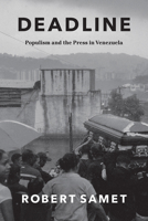 Deadline: Populism and the Press in Venezuela 022663373X Book Cover