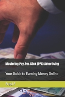 Mastering Pay-Per-Click (PPC) Advertising: Your Guide to Earning Money Online B0DSFDY1P6 Book Cover
