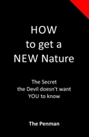 How to get a New Nature: The Secret the Devil doesn't want YOU to know B08HT9PWSW Book Cover