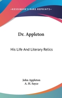 Dr. Appleton: His Life and Literary Relics 1432520105 Book Cover