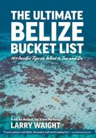The Ultimate Belize Bucket List: 101 Insider Tips on What to See and Do 1525533207 Book Cover