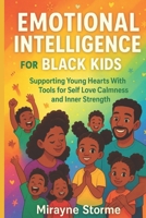 EMOTIONAL INTELLIGENCE FOR BLACK KIDS: Supporting Young Hearts With Tools for Self Love Calmness and Inner Strength B0G5XMHFSM Book Cover