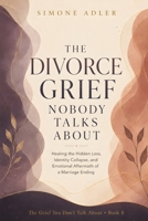 The Divorce Grief Nobody Talks About: Healing the Hidden Loss, Identity Collapse, and Emotional Aftermath of a Marriage Ending (The Grief You Don't Talk About) B0HBPKM2X4 Book Cover